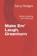 Make Em` Laugh, Greenhorn: (Guide to starting up in Stand-up)
