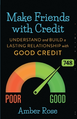 Make Friends with Credit: understand and build a lasting relationship with good credit - Rose, Amber