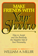 Make Friends with Your Shadow - Miller, William A