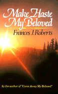 Make Haste, My Beloved - Classic - Roberts, Frances J