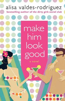 Make Him Look Good: a Novel - Valdes-Rodriguez, Alisa