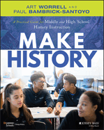 Make History: A Practical Guide for Middle and High School History Instruction (Grades 5-12)