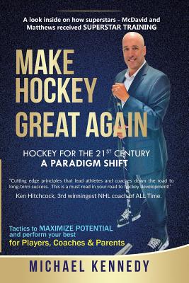 Make Hockey Great Again: Hockey for the 21st Century - A Paradigm Shift - Kennedy, Michael
