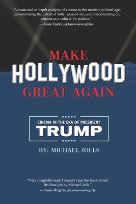 Make Hollywood Great Again: Cinema in the Era of President Trump - Jolls, Michael