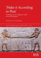 'Make it According to Plan': Workshop scenes in Egyptian tombs of the Old Kingdom