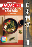 Make It Easy Japanese Home Cooking Cookbook for Beginners: Simple Recipes for Everyone