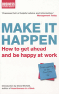Make it Happen: How to Get Ahead and Be Happy at Work