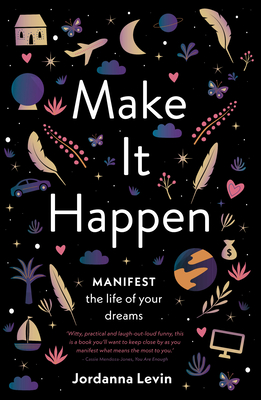 Make It Happen: Manifest the Life of Your Dreams - Levin, Jordanna