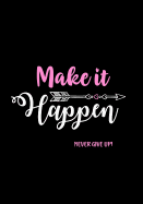 Make It Happen - Never Give Up!: Inspirational Journal - Notebook - Diary to Write In for Women & Teen Age Girls - Lined Journal for Women - Motivational Quotes Journal