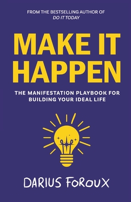 Make It Happen: The Manifestation Playbook for Building Your Ideal Life - Foroux, Darius