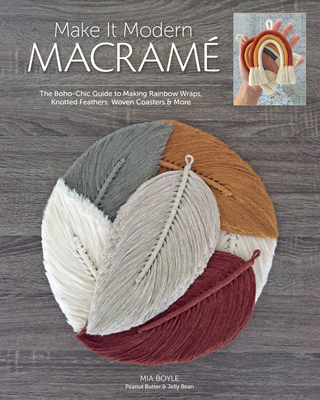 Make It Modern Macram: The Boho-Chic Guide to Making Rainbow Wraps, Knotted Feathers, Woven Coasters & More - Boyle, Carmea