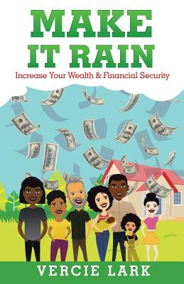 Make It Rain: Increase Your Wealth & Financial Security - Lark, Vercie