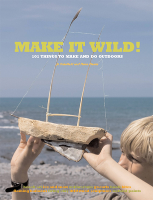 Make It Wild!: 101 Things to Make and Do Outdoors - Danks, Fiona, and Schofield, Jo