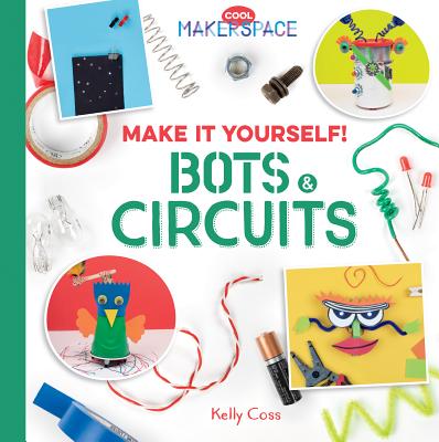 Make It Yourself! Bots & Circuits - Coss, Kelly
