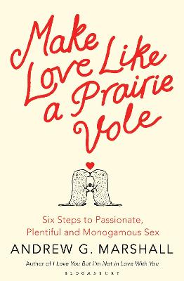 Make Love Like a Prairie Vole: Six Steps to Passionate, Plentiful and Monogamous Sex - Marshall, Andrew G