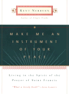 Make Me an Instrument of Your Peace: Living in the Spirit of the Prayer of St. Francis