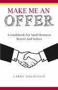 Make Me An Offer: A Guidebook for Small Business Buyers and Sellers