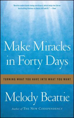 Make Miracles in Forty Days: Turning What You Have Into What You Want - Beattie, Melody