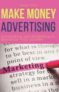 Make Money Advertising: Advertising and Marketing to Maximize Your Passive Income