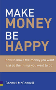 Make Money, Be Happy: How to Make the Money You Want, Doing What You Want to Do