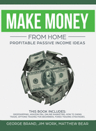 Make Money From Home: Profitable Passive Income Ideas. This Book Includes: Dropshipping, Amazon FBA, Online Marketing, How to Swing Trade, Options Trading for Beginners, Forex Trading Strategies