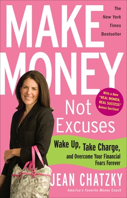 Make Money, Not Excuses: Wake Up, Take Charge, and Overcome Your Financial Fears Forever - Chatzky, Jean