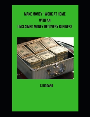 Make Money - Work at Home with an Unclaimed Money Recovery Business - Dodaro, Cj