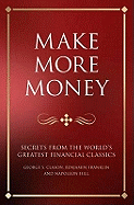 Make more money: Secrets from the world's greatest finance classics: Napoleon Hill, Benjamin Franklin, George S. Clason and Charles Mackay