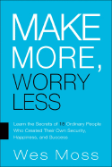 Make More, Worry Less: Secrets from 18 Extraordinary People Who Created a Bigger Income and a Better Life