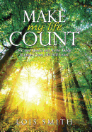 Make My Life Count: Yes! God Speaks and Works Today to Ensure Your Life Will Count