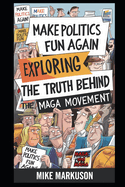 Make Politics Fun Again: Exploring the Truth Behind the MAGA Movement