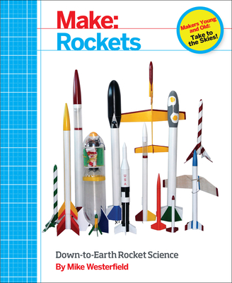Make: Rockets: Down-To-Earth Rocket Science - Westerfield, Mike