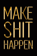 Make Shit Happen: Elegant Gold & Black Notebook Show the World You've Got What It Takes! Stylish Luxury Journal