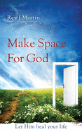 Make Space For God: Let Him heal your life.