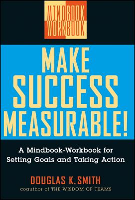 Make Success Measurable: A Mindbook-Workbook for Setting Goals and Taking Action - Smith, Douglas K