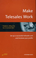 Make Telesales Work: Set Up a Successful Telesales Unit and Increase Your Profits - Kaye, Stephen