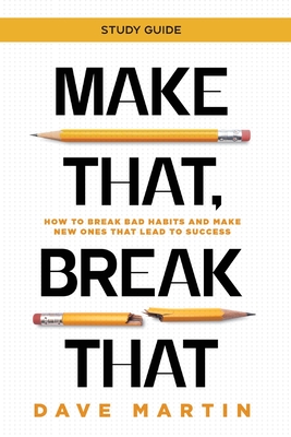 Make That, Break That - Study Guide: How to Break Bad Habits and Make New Ones that Lead to Success - Martin, Dave