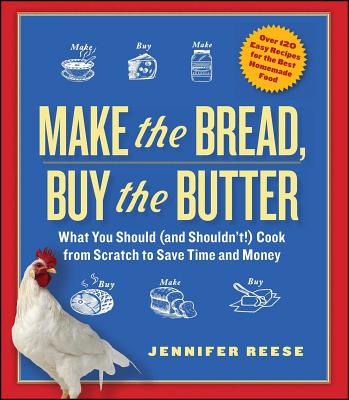 Make the Bread, Buy the Butter: What You Should (and Shouldn't) Cook from Scratch to Save Time and Money - Reese, Jennifer