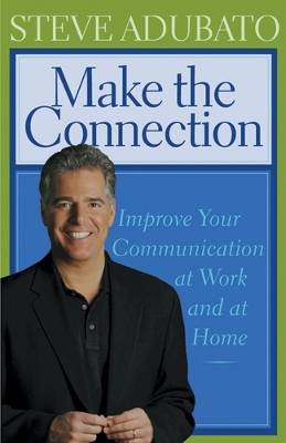Make the Connection: Improve Your Communication at Work and at Home - Adubato, Steve, PH D