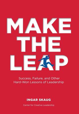 Make The Leap: Success, Failure, and Other Hard-Won Lessons of Leadership - Skaug, Ingar, and Gangdal, Jon