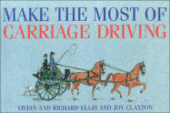 Make the Most of Carriage Driving - Ellis, Richard, and Claxton, Joy, and Ellis, Vivian