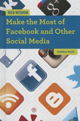 Make the Most of Facebook and Other Social Media - Small, Cathleen