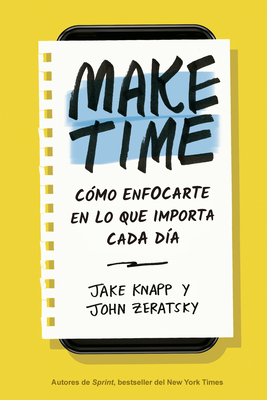 Make Time (Spanish Edition): Cmo Enfocarte En Lo Que Importa Cada Da - Knapp, Jake, and Zeratsky, John, and Aubareda Fernndez, Xantal (Translated by)