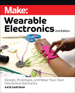 Make: Wearable Electronics: Design, Prototype, and Wear Your Own Interactive Garments