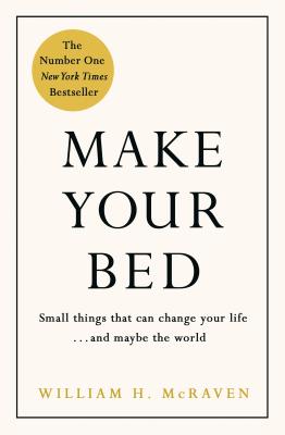Make Your Bed: Feel grounded and think positive in 10 simple steps - McRaven, William H., Admiral