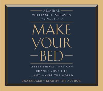 Make Your Bed: Little Things That Can Change Your Life...and Maybe the World - McRaven, William H, Admiral (Read by)