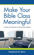 Make Your Bible Class Meaningful: A Guide for Teachers of Adult Bible Classes