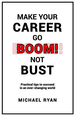Make Your Career Go BOOM! Not Bust: Practical tips to succeed in an ever-changing world - Ryan, Michael T