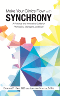 Make Your Clinics Flow with Synchrony: A Practical and Innovative Guide for Physicians, Managers, and Staff