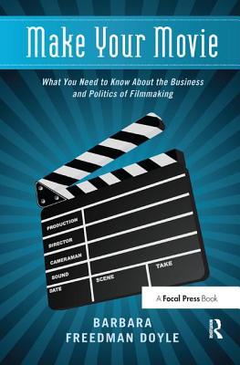 Make Your Movie: What You Need to Know About the Business and Politics of Filmmaking - Freedman Doyle, Barbara